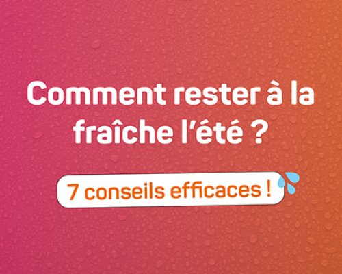 Il fait beau et chaud ! Conseils fraîcheur